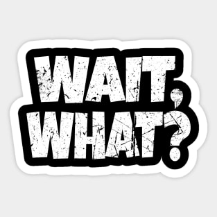 Wait What Shirt - Confused Reaction Funny Gift Tee Sticker